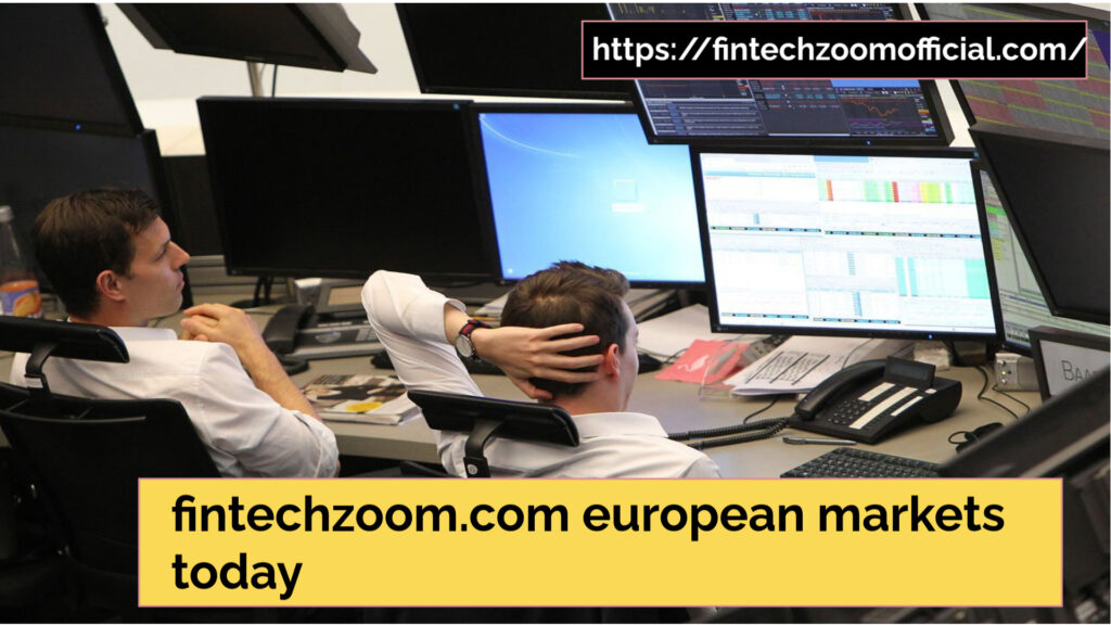 fintechzoom.com european markets today