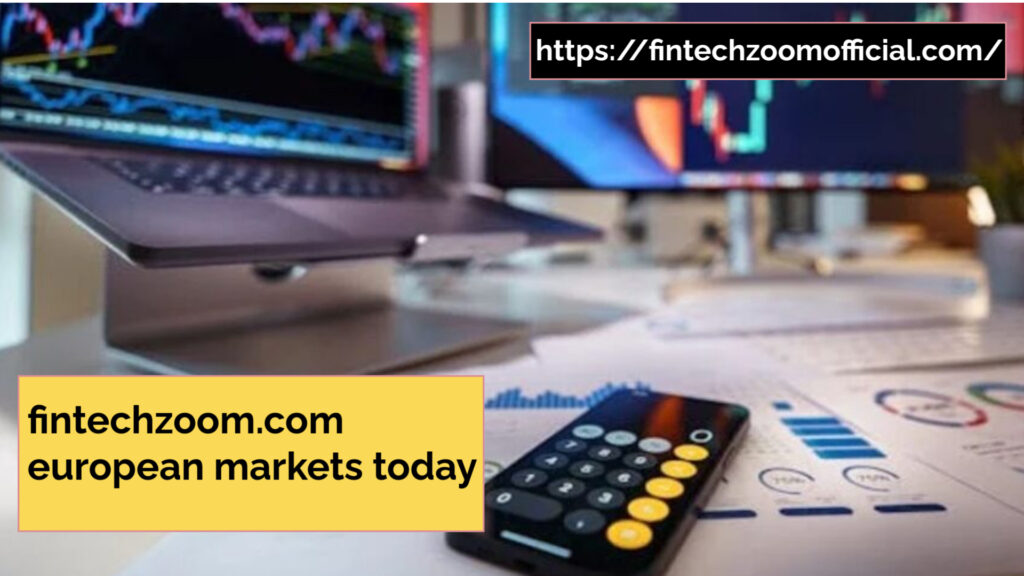 fintechzoom.com european markets today